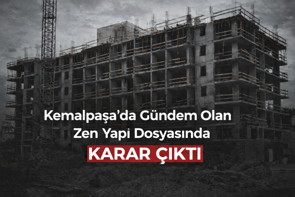 Kemalpaşa’da Gündem Olan Zen Yapı Dosyasında Karar Çıktı